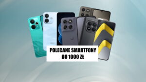 Polecane smartfony do 1000 zł. Jaki telefon kupić za niewielkie pieniądze?